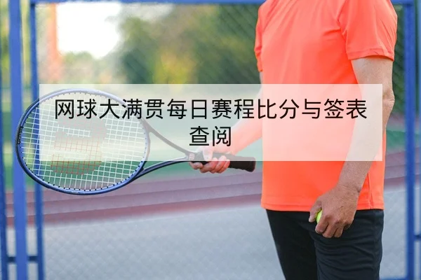 网球大满贯每日赛程比分与签表查阅